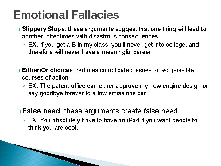 Emotional Fallacies � Slippery Slope: these arguments suggest that one thing will lead to