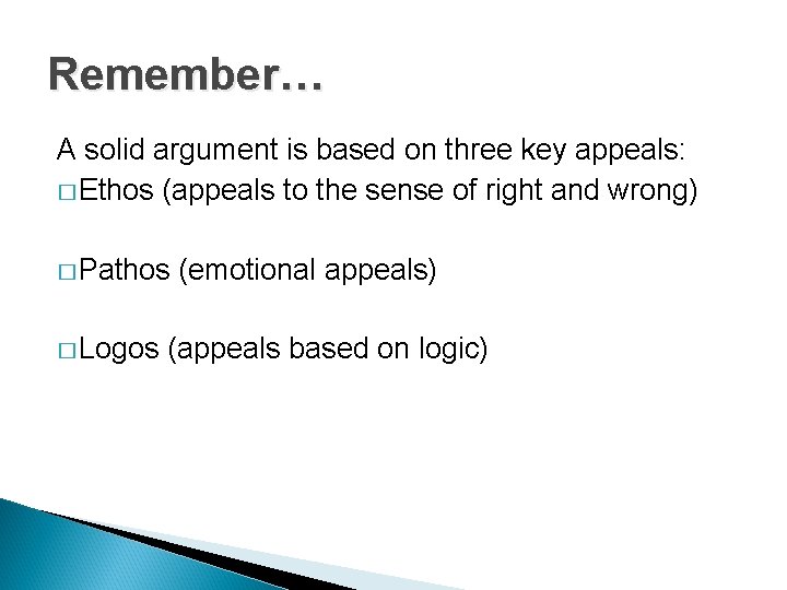 Remember… A solid argument is based on three key appeals: � Ethos (appeals to