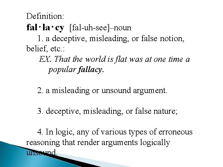 Definition: fal⋅la⋅cy [fal-uh-see]–noun 1. a deceptive, misleading, or false notion, belief, etc. : EX.