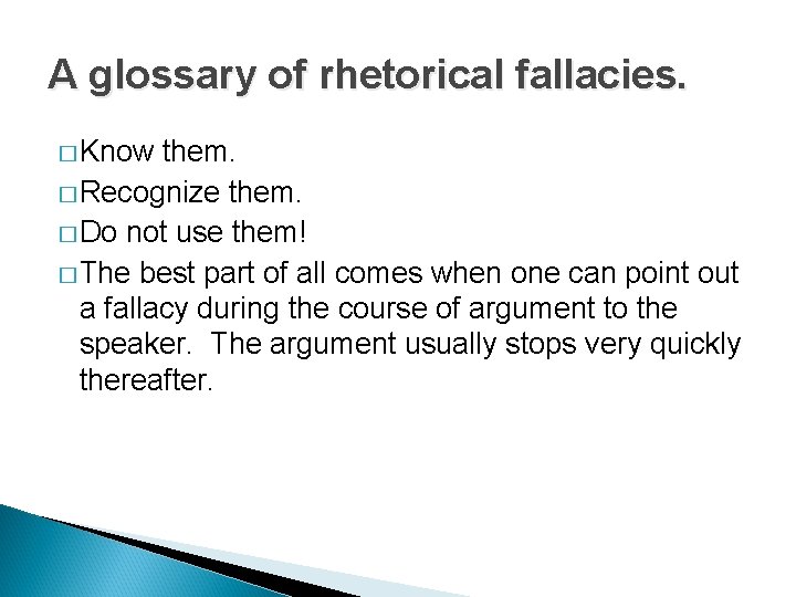 A glossary of rhetorical fallacies. � Know them. � Recognize them. � Do not