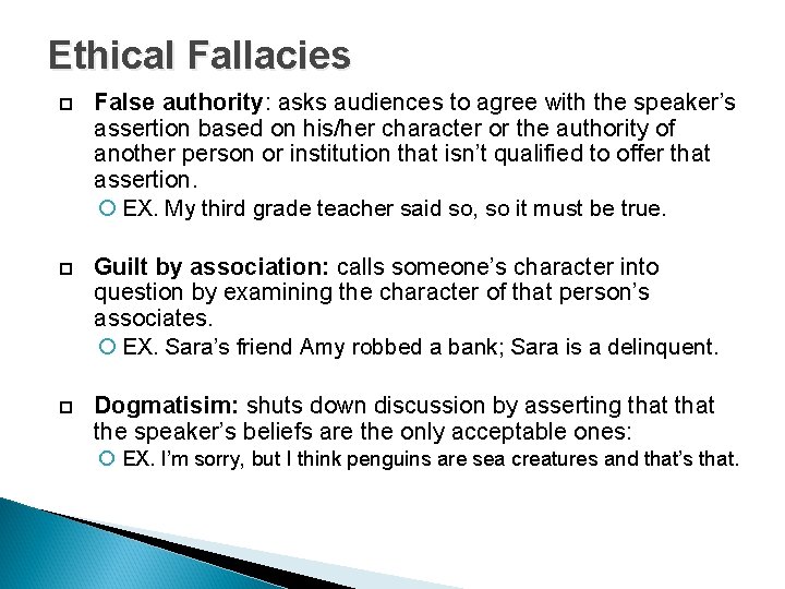 Ethical Fallacies False authority: asks audiences to agree with the speaker’s assertion based on