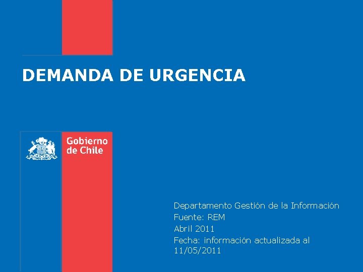 DEMANDA DE URGENCIA Departamento Gestión de la Información Fuente: REM Abril 2011 Fecha: información