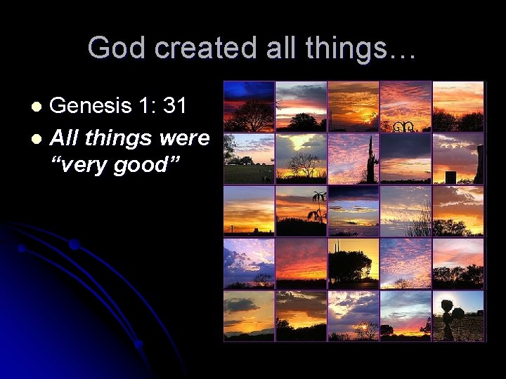 God created all things… Genesis 1: 31 l All things were “very good” l