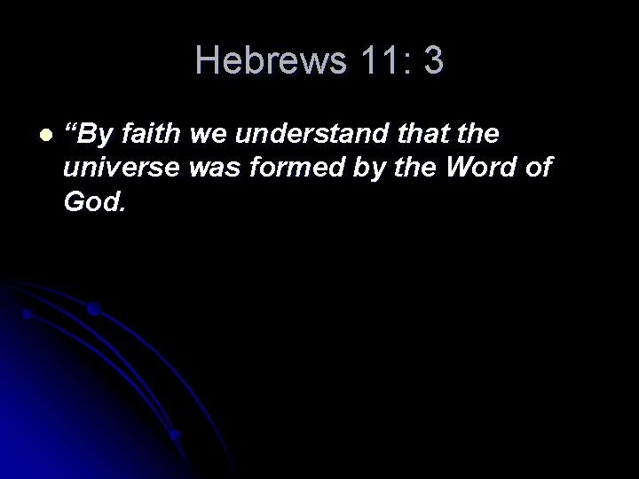 Hebrews 11: 3 l “By faith we understand that the universe was formed by