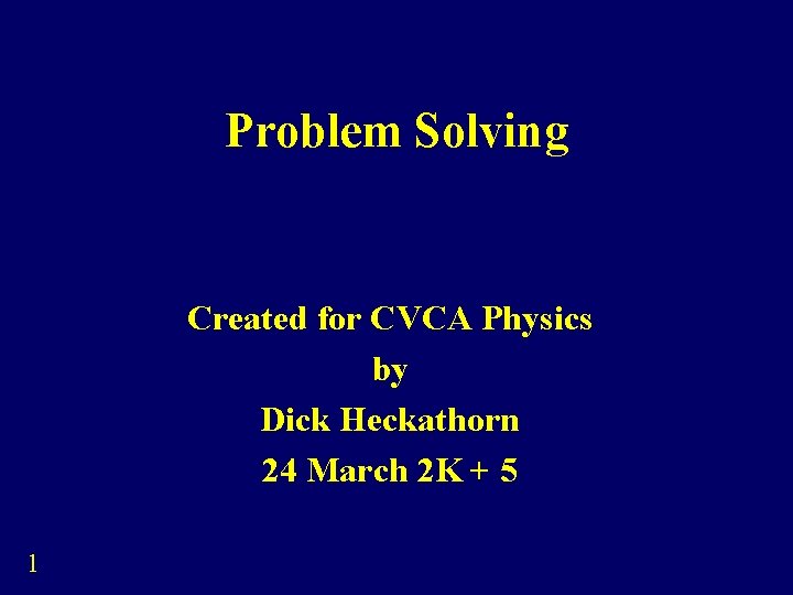 Problem Solving Created for CVCA Physics by Dick Heckathorn 24 March 2 K +