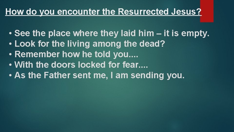 How do you encounter the Resurrected Jesus? • See the place where they laid