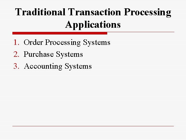 Traditional Transaction Processing Applications 1. Order Processing Systems 2. Purchase Systems 3. Accounting Systems