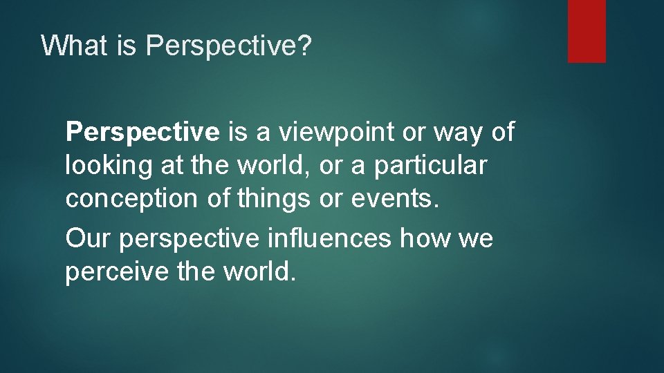 What is Perspective? Perspective is a viewpoint or way of looking at the world,