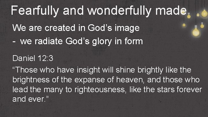 Fearfully and wonderfully made We are created in God’s image - we radiate God’s