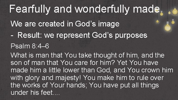 Fearfully and wonderfully made We are created in God’s image - Result: we represent