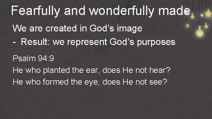 Fearfully and wonderfully made We are created in God’s image - Result: we represent