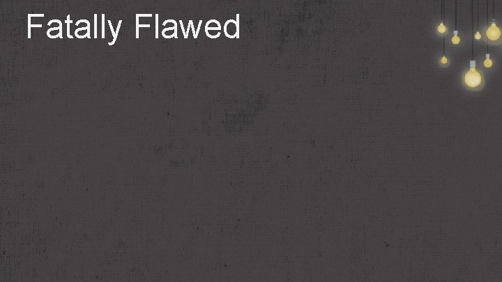 Fatally Flawed 