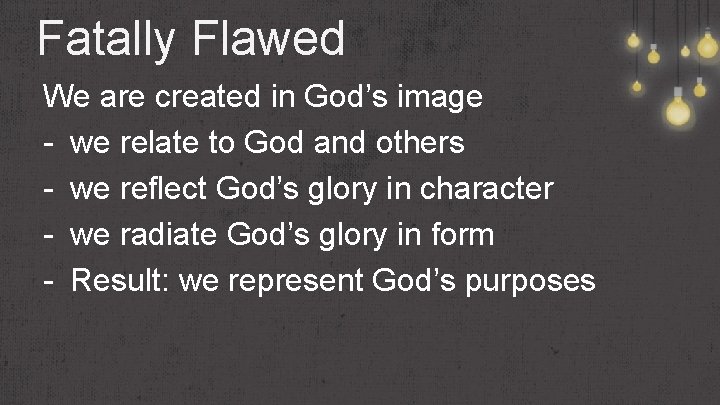 Fatally Flawed We are created in God’s image - we relate to God and