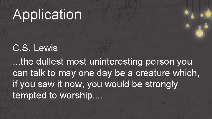 Application C. S. Lewis. . . the dullest most uninteresting person you can talk