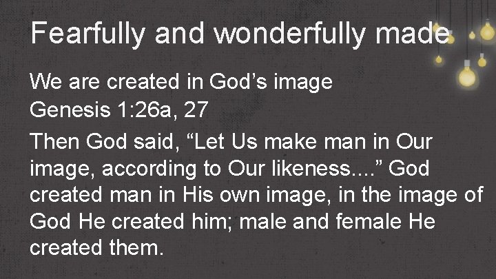 Fearfully and wonderfully made We are created in God’s image Genesis 1: 26 a,