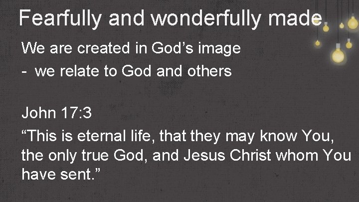 Fearfully and wonderfully made We are created in God’s image - we relate to