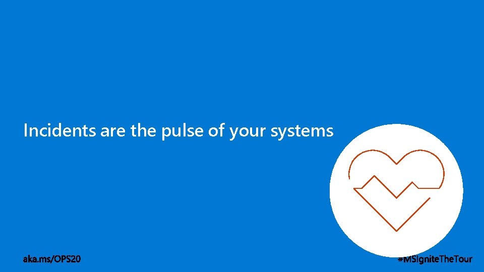 Incidents are the pulse of your systems 