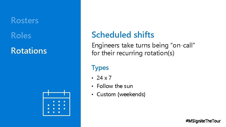 Rosters Roles Rotations Scheduled shifts Engineers take turns being “on-call” for their recurring rotation(s)