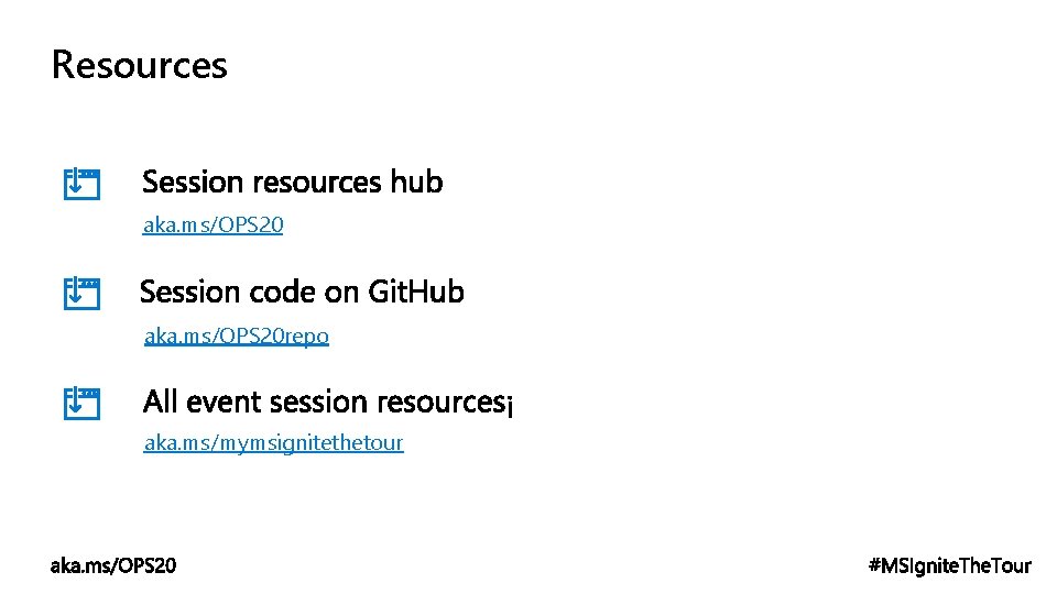Resources aka. ms/OPS 20 repo aka. ms/mymsignitethetour 