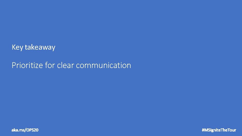 Key takeaway Prioritize for clear communication aka. ms/OPS 20 #MSIgnite. The. Tour 