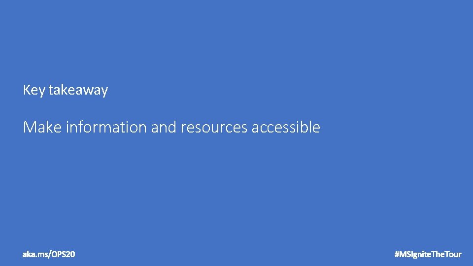 Key takeaway Make information and resources accessible aka. ms/OPS 20 #MSIgnite. The. Tour 
