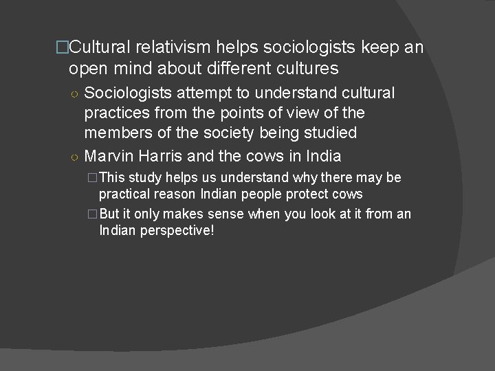 �Cultural relativism helps sociologists keep an open mind about different cultures ○ Sociologists attempt