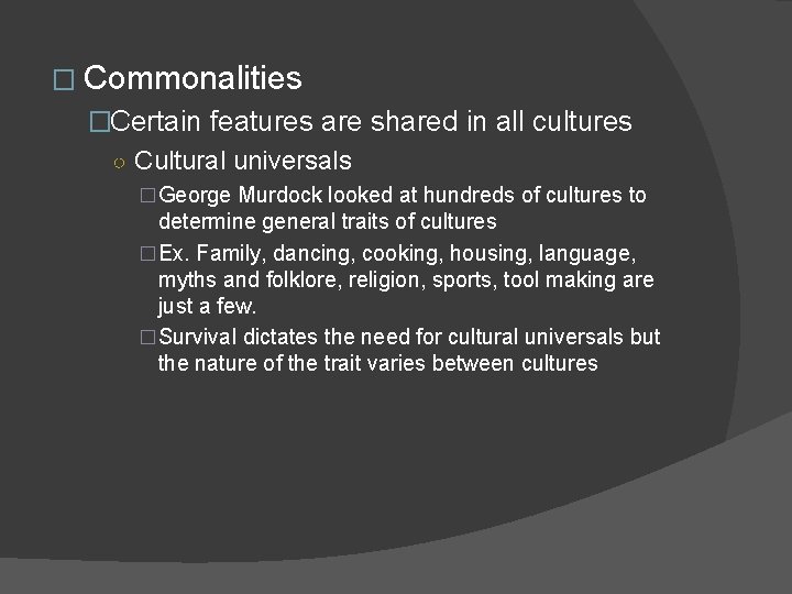 � Commonalities �Certain features are shared in all cultures ○ Cultural universals �George Murdock