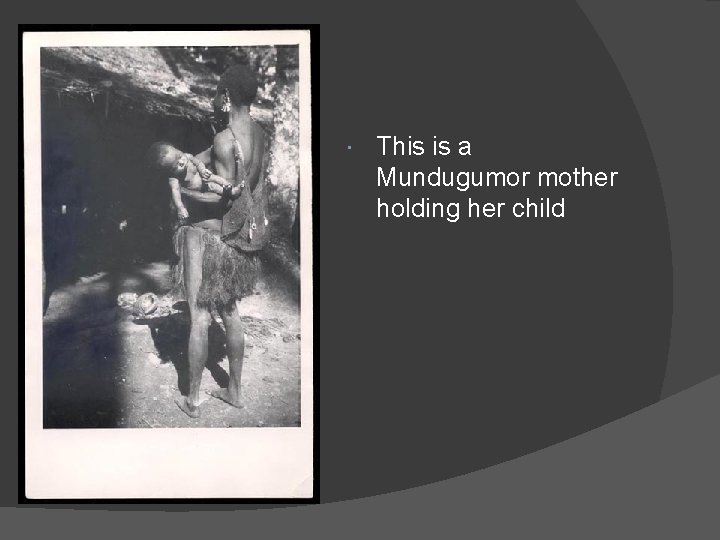  This is a Mundugumor mother holding her child 