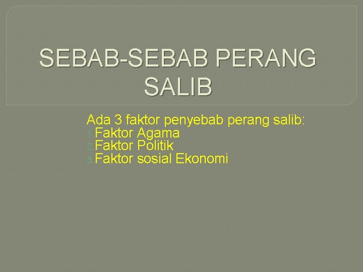 SEBAB-SEBAB PERANG SALIB Ada 3 faktor penyebab perang salib: 1. Faktor Agama 2. Faktor