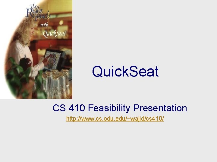 Quick. Seat CS 410 Feasibility Presentation http: //www. cs. odu. edu/~wajid/cs 410/ 