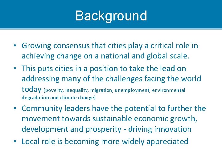 Background • Growing consensus that cities play a critical role in achieving change on