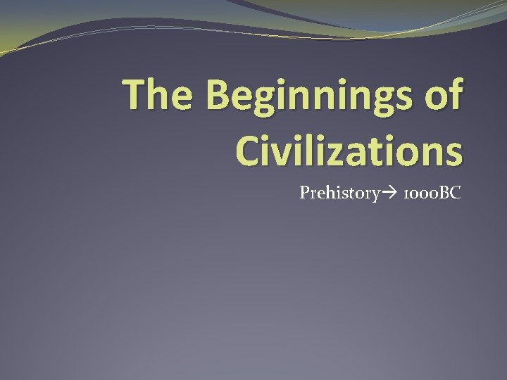 The Beginnings of Civilizations Prehistory 1000 BC 