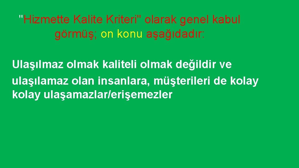 "Hizmette Kalite Kriteri" olarak genel kabul görmüş; on konu aşağıdadır: Ulaşılmaz olmak kaliteli olmak