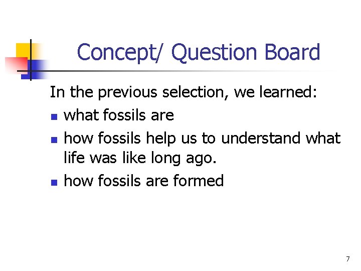 Concept/ Question Board In the previous selection, we learned: n what fossils are n