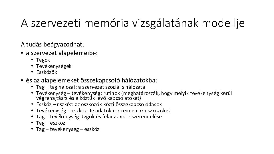 A szervezeti memória vizsgálatának modellje A tudás beágyazódhat: • a szervezet alapelemeibe: • Tagok