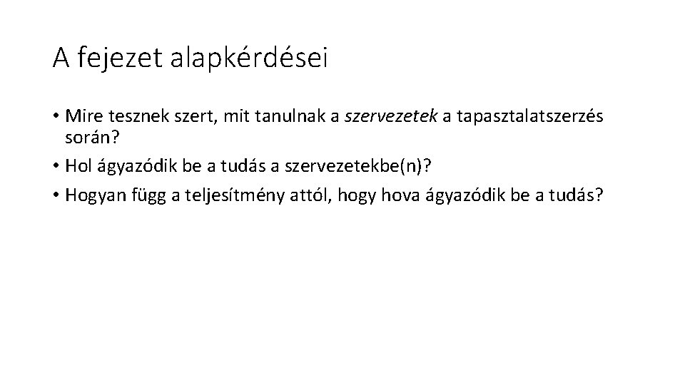 A fejezet alapkérdései • Mire tesznek szert, mit tanulnak a szervezetek a tapasztalatszerzés során?