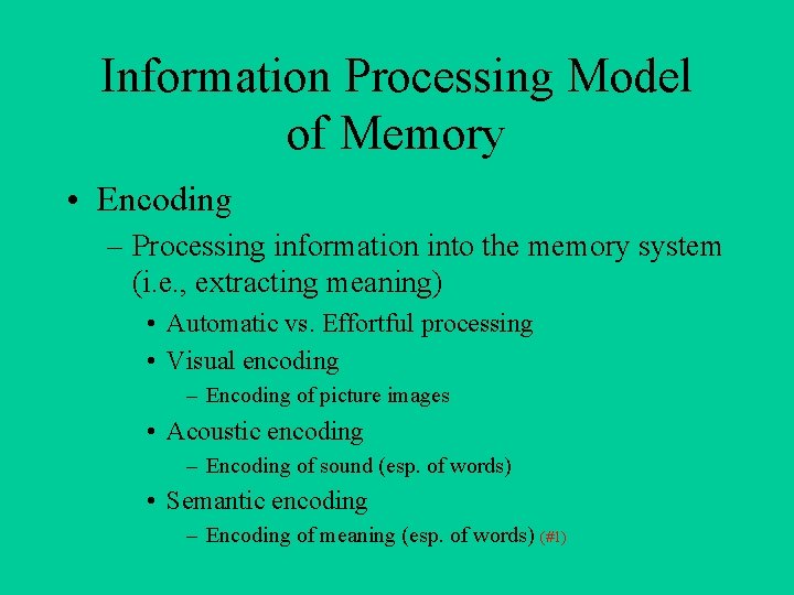 Information Processing Model of Memory • Encoding – Processing information into the memory system