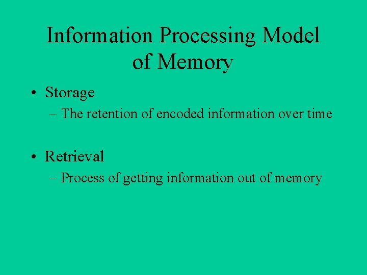 Information Processing Model of Memory • Storage – The retention of encoded information over