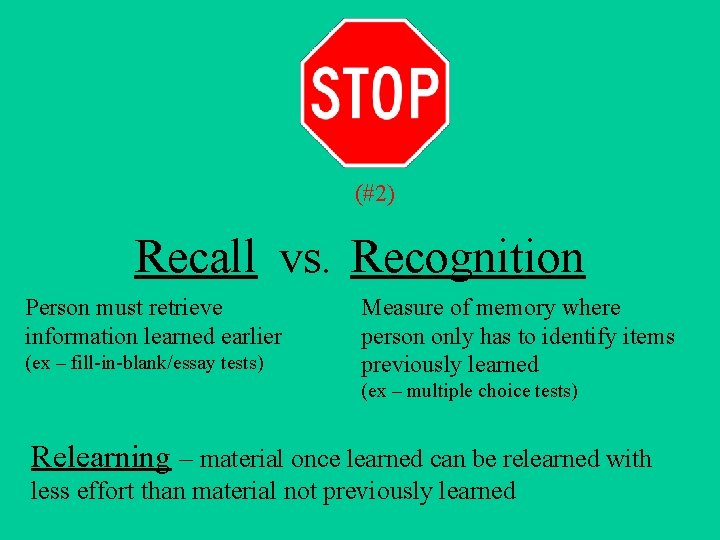 (#2) Recall vs. Recognition Person must retrieve information learned earlier (ex – fill-in-blank/essay tests)