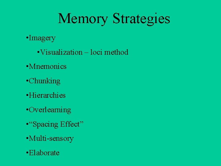 Memory Strategies • Imagery • Visualization – loci method • Mnemonics • Chunking •