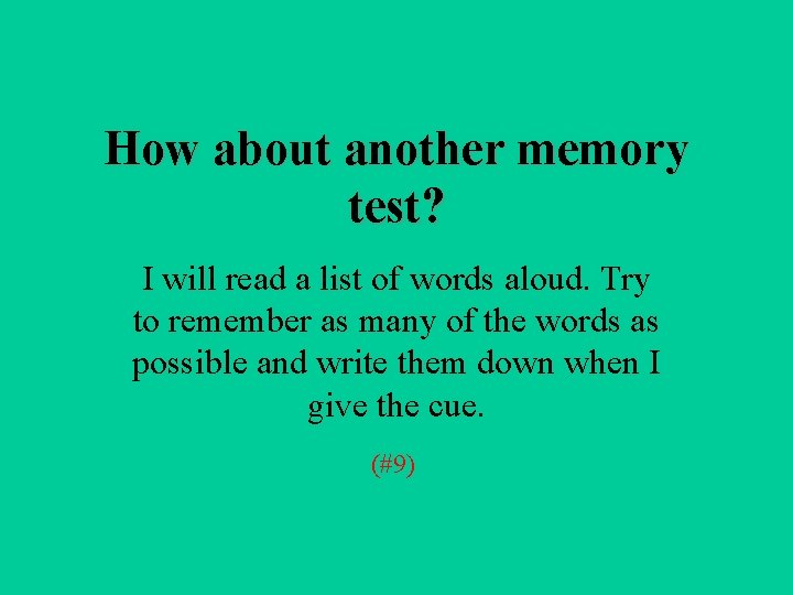 How about another memory test? I will read a list of words aloud. Try