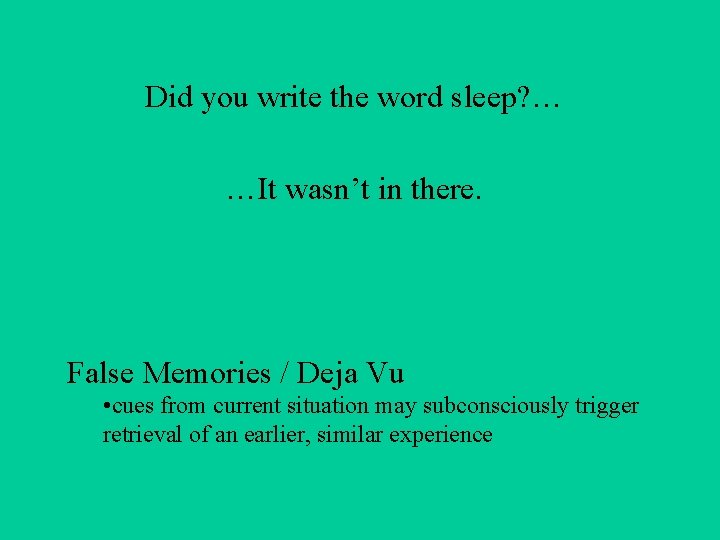 Did you write the word sleep? … …It wasn’t in there. False Memories /