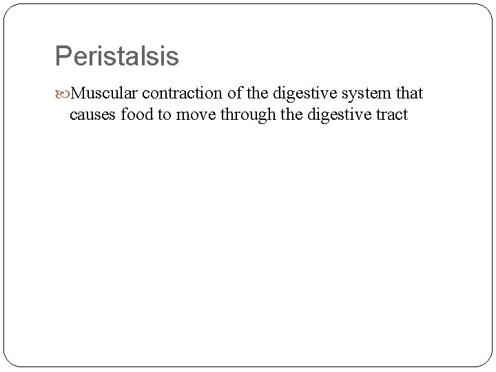Peristalsis Muscular contraction of the digestive system that causes food to move through the