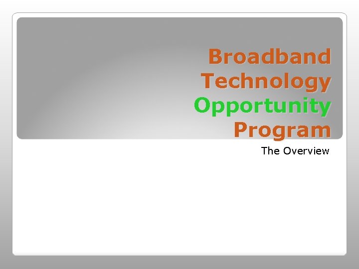 Broadband Technology Opportunity Program The Overview 