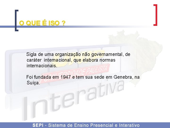 O QUE É ISO ? Sigla de uma organização não governamental, de caráter internacional,