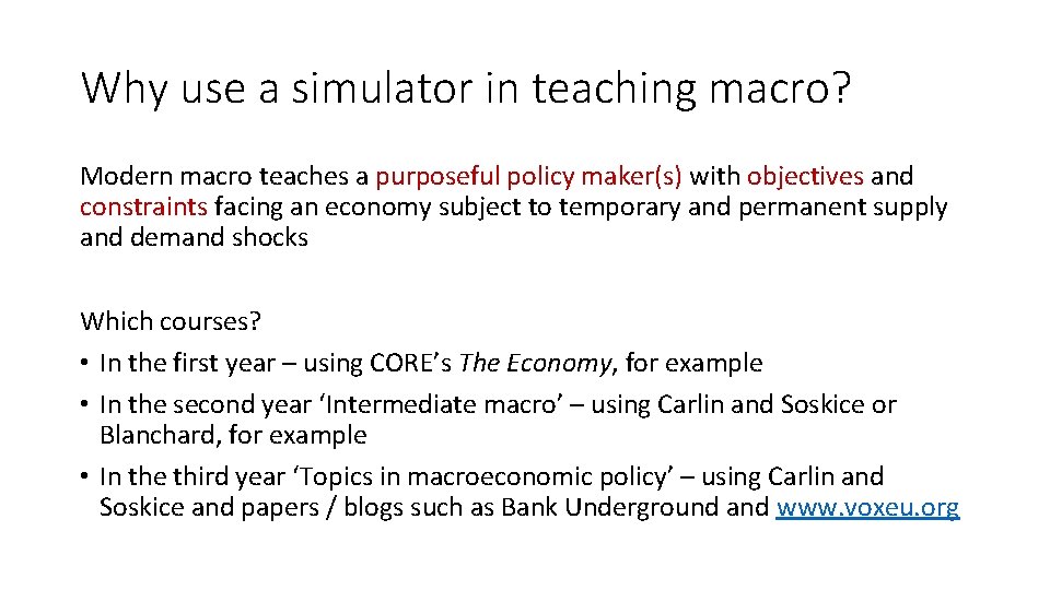 Why use a simulator in teaching macro? Modern macro teaches a purposeful policy maker(s) Why use a simulator in teaching macro? Modern macro teaches a purposeful policy maker(s)
