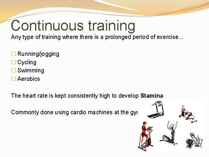 Continuous training Any type of training where there is a prolonged period of exercise.