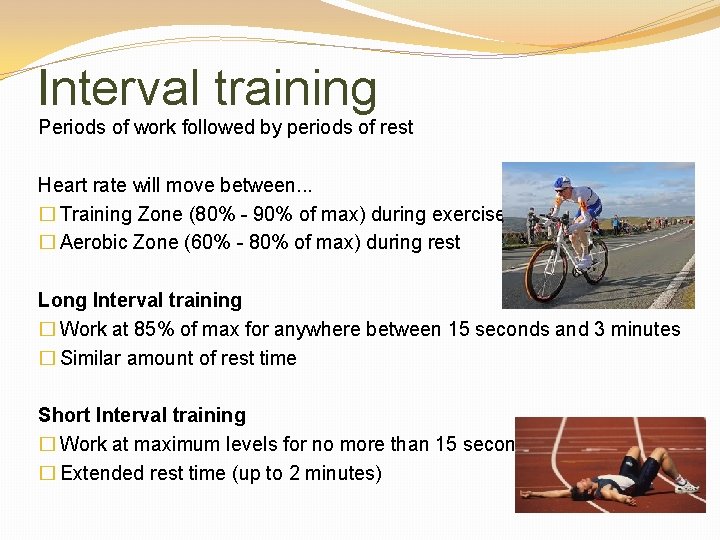 Interval training Periods of work followed by periods of rest Heart rate will move