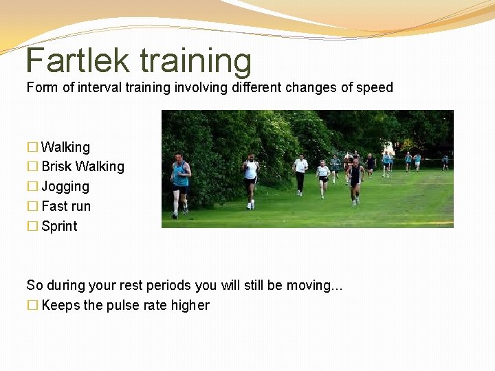 Fartlek training Form of interval training involving different changes of speed � Walking �