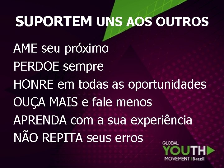 SUPORTEM UNS AOS OUTROS AME seu próximo PERDOE sempre HONRE em todas as oportunidades